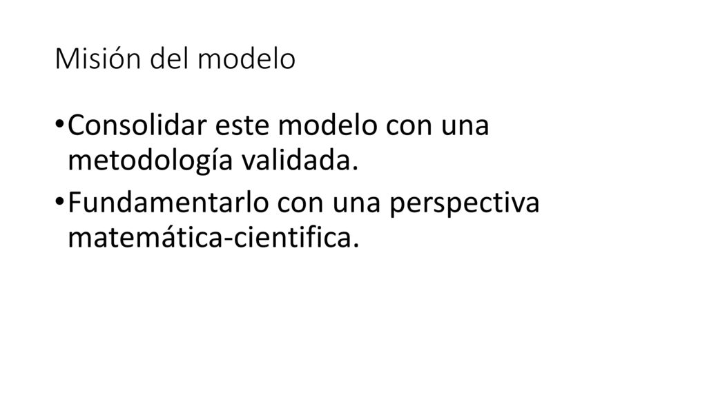 Misión del modelo Consolidar este modelo con una metodología validada.