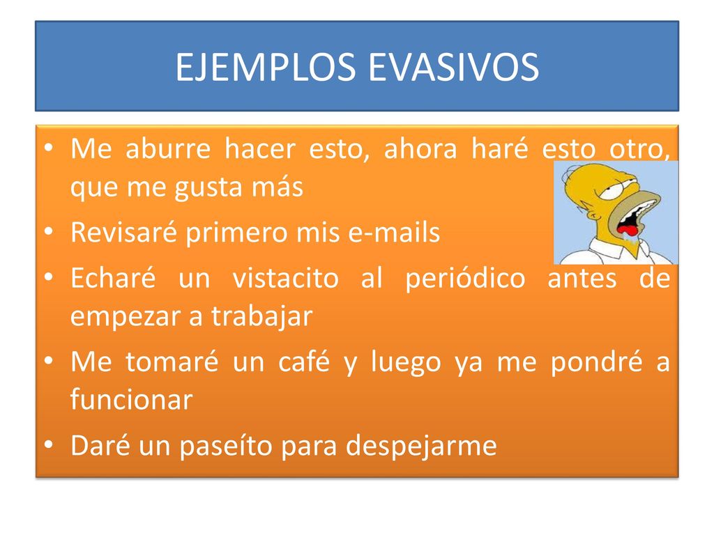 EJEMPLOS EVASIVOS Me aburre hacer esto, ahora haré esto otro, que me gusta más. Revisaré primero mis  s.