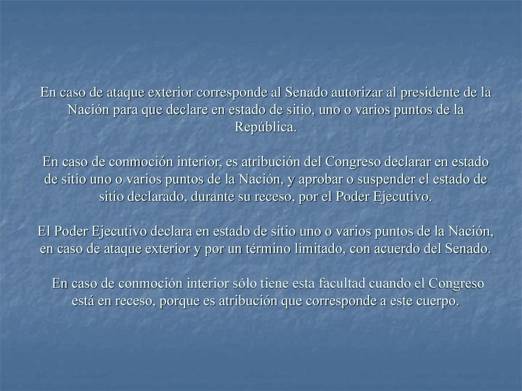 En caso de ataque exterior corresponde al Senado autorizar al presidente de la Nación para que declare en estado de sitio, uno o varios puntos de la República.