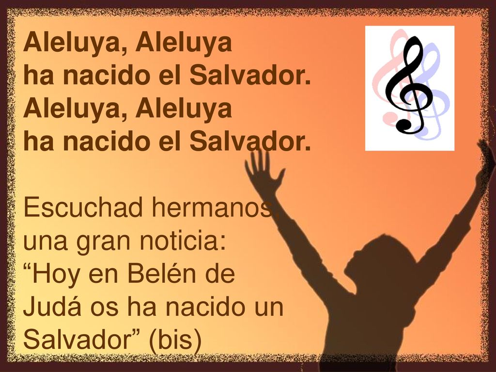 Aleluya, Aleluya ha nacido el Salvador. Aleluya, Aleluya. ha nacido el Salvador. Escuchad hermanos,