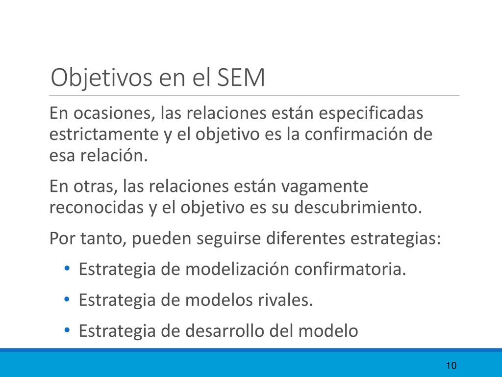 Objetivos en el SEM En ocasiones, las relaciones están especificadas estrictamente y el objetivo es la confirmación de esa relación.