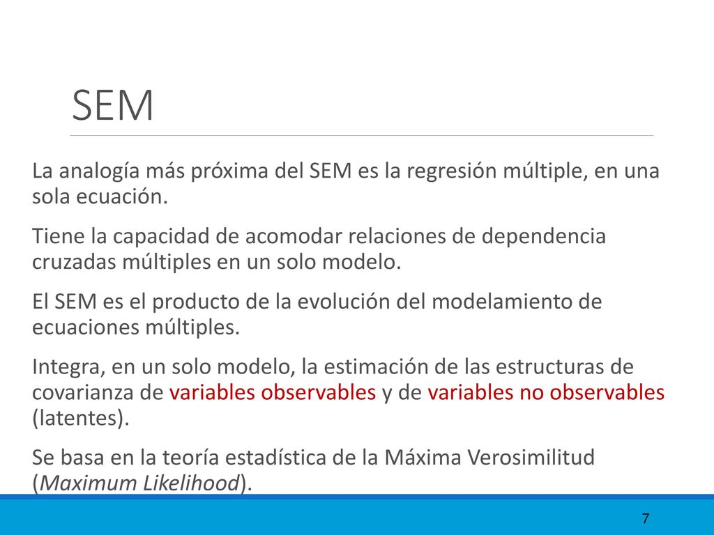 SEM La analogía más próxima del SEM es la regresión múltiple, en una sola ecuación.
