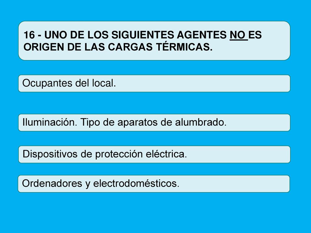 16 - UNO DE LOS SIGUIENTES AGENTES NO ES ORIGEN DE LAS CARGAS TÉRMICAS.