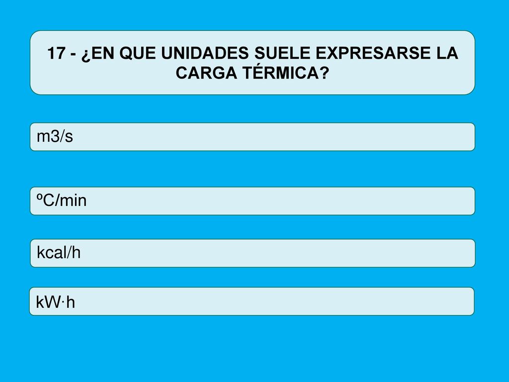 17 - ¿EN QUE UNIDADES SUELE EXPRESARSE LA CARGA TÉRMICA