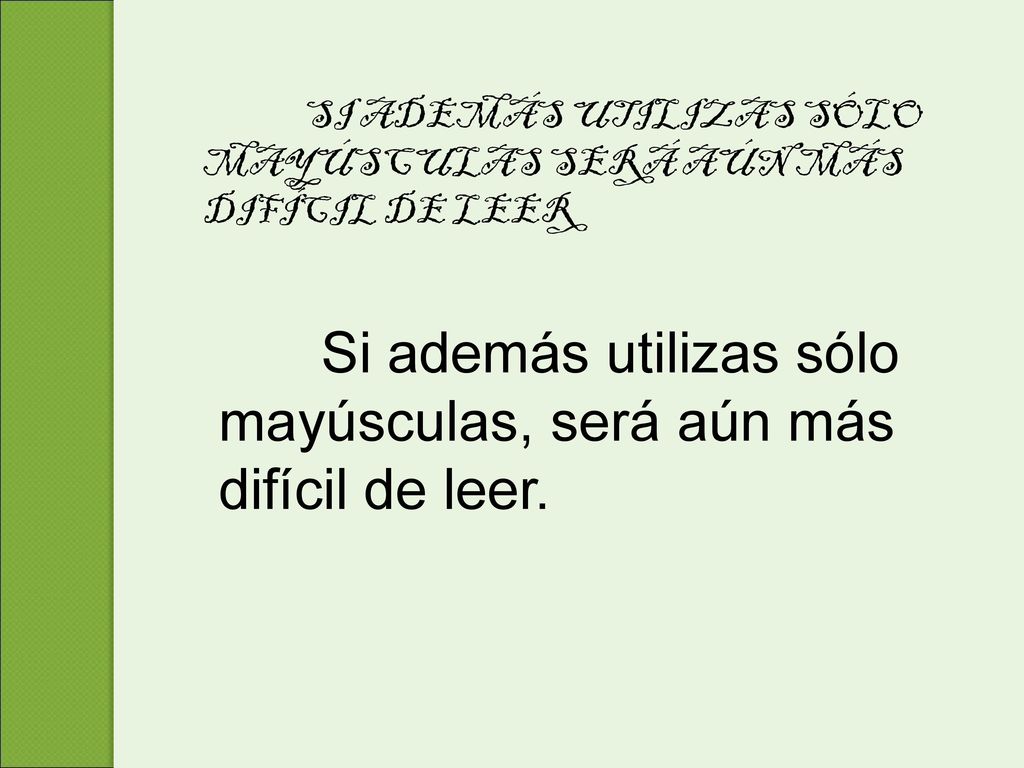 Si además utilizas sólo mayúsculas, será aún más difícil de leer.