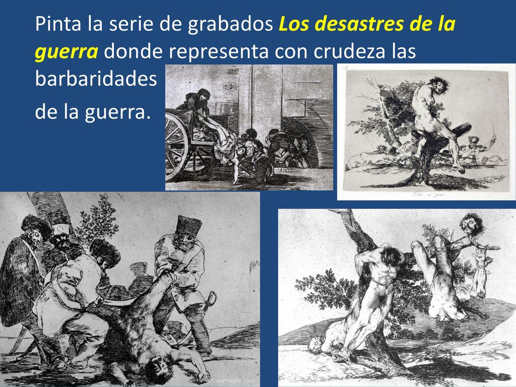Pinta la serie de grabados Los desastres de la guerra donde representa con crudeza las barbaridades