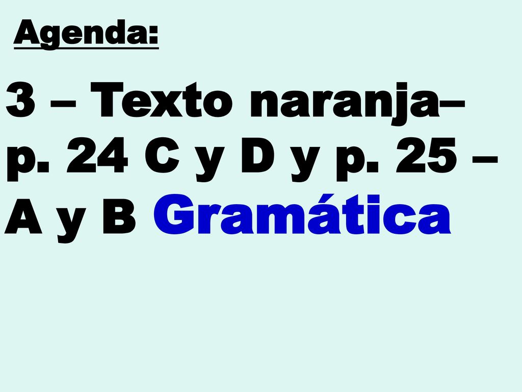 3 – Texto naranja– p. 24 C y D y p. 25 – A y B Gramática