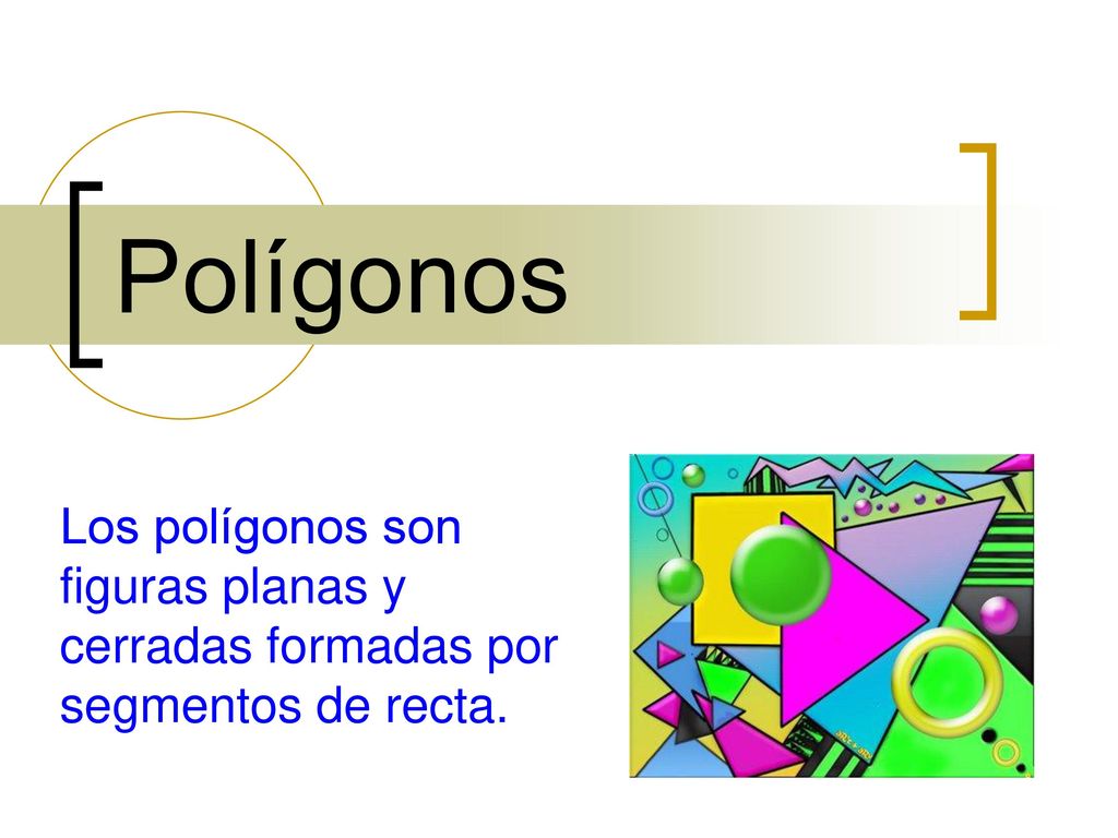 Polígonos Los polígonos son figuras planas y cerradas formadas por segmentos de recta.
