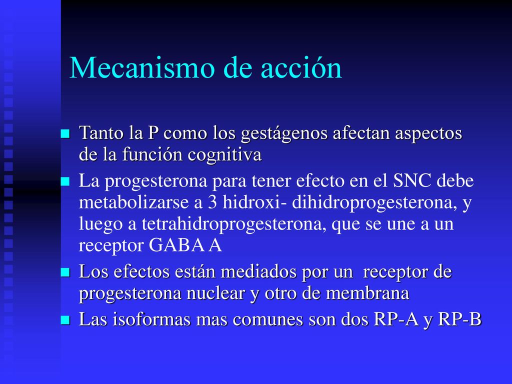 Mecanismo de acción Tanto la P como los gestágenos afectan aspectos de la función cognitiva.
