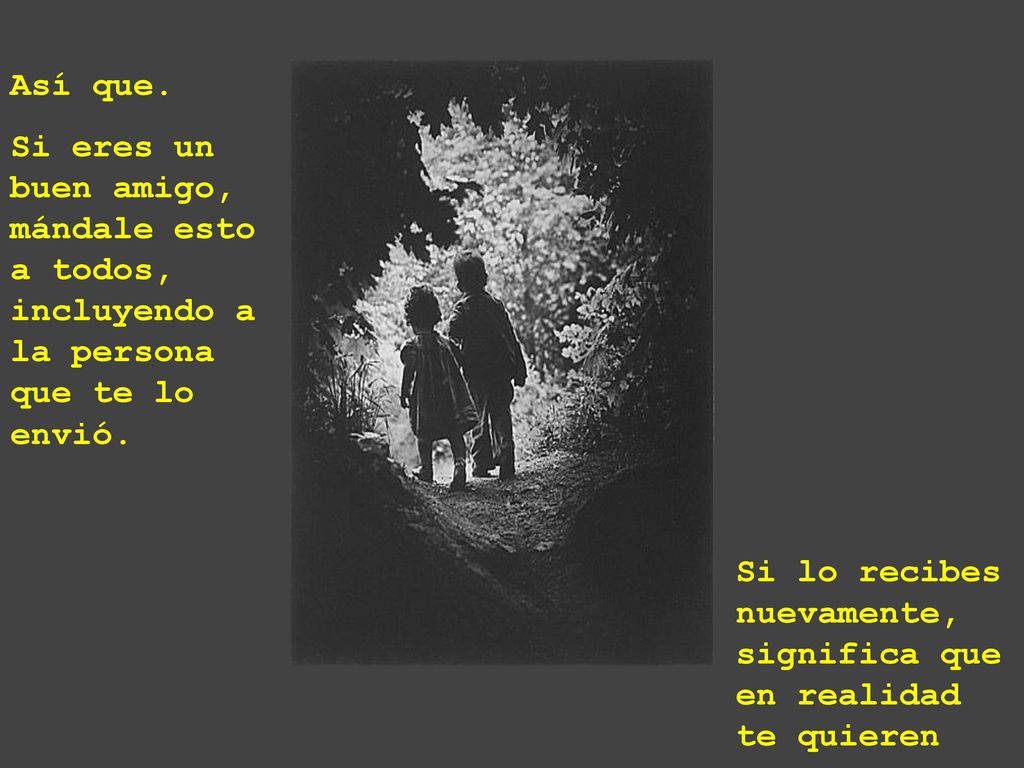 Así que. Si eres un buen amigo, mándale esto a todos, incluyendo a la persona que te lo envió.