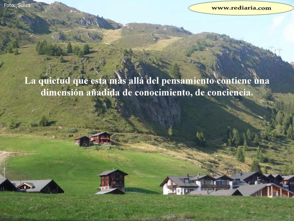 La quietud que esta más allá del pensamiento contiene una dimensión añadida de conocimiento, de conciencia.