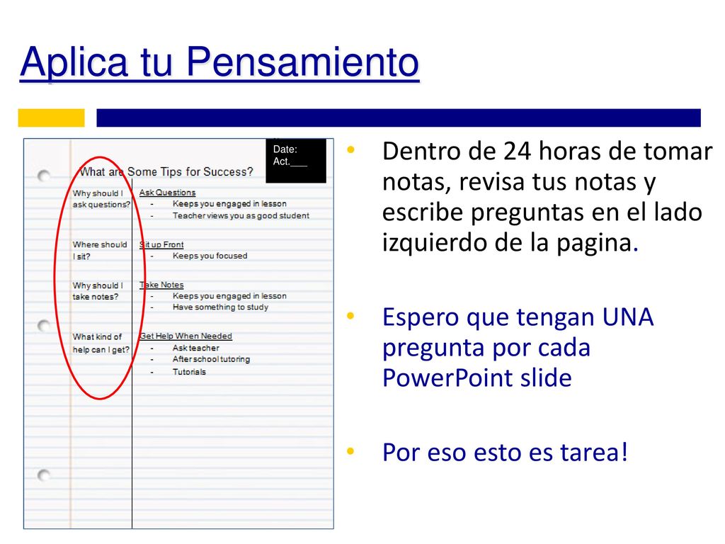Aplica tu Pensamiento Dentro de 24 horas de tomar notas, revisa tus notas y escribe preguntas en el lado izquierdo de la pagina.