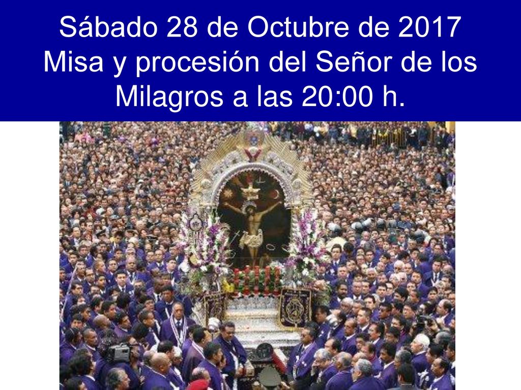 Sábado 28 de Octubre de 2017 Misa y procesión del Señor de los Milagros a las 20:00 h.