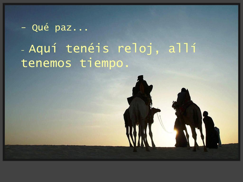 - Qué paz... - Aquí tenéis reloj, allí tenemos tiempo.
