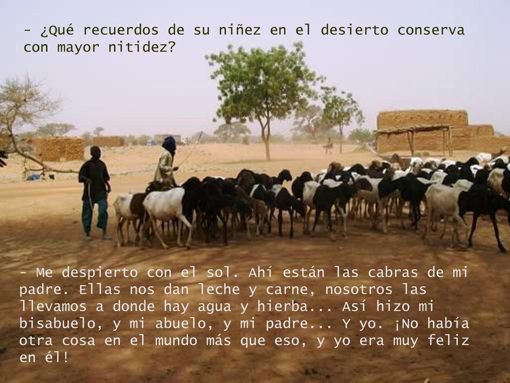 - ¿Qué recuerdos de su niñez en el desierto conserva con mayor nitidez