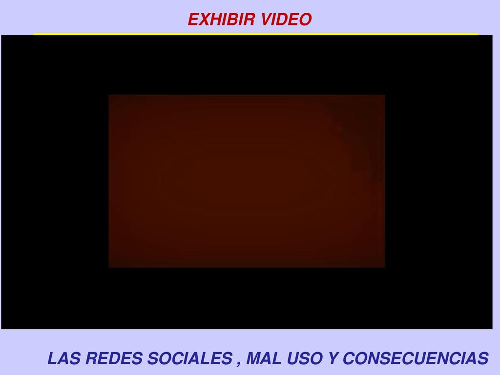 EXHIBIR VIDEO LAS REDES SOCIALES , MAL USO Y CONSECUENCIAS