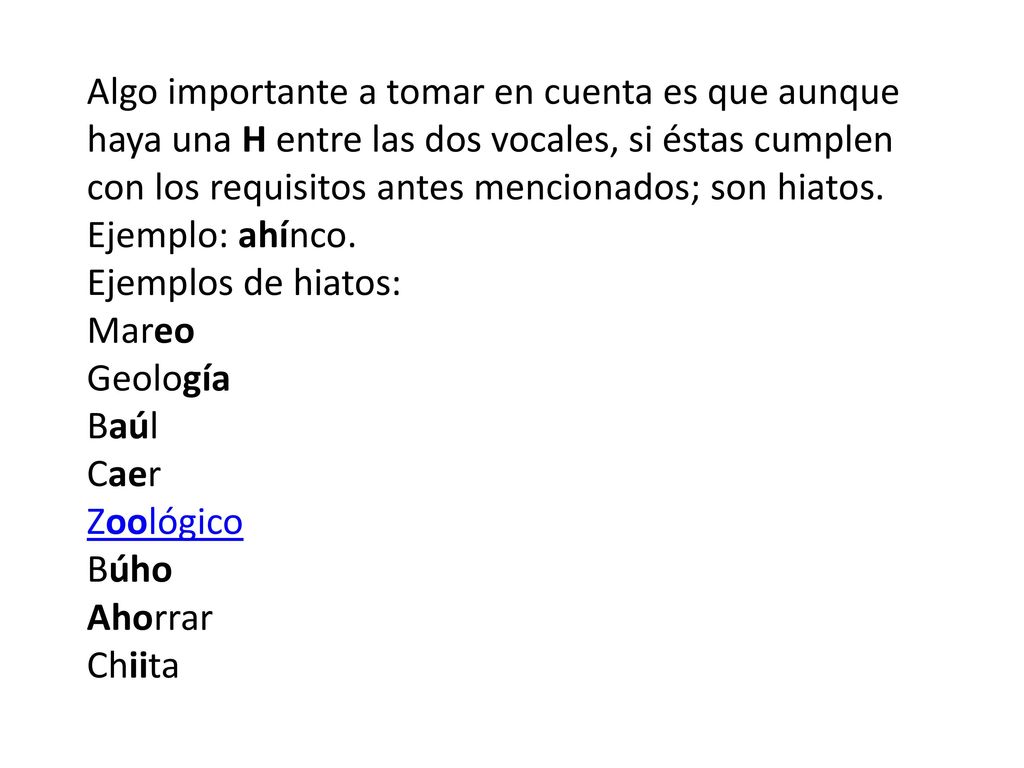 Algo importante a tomar en cuenta es que aunque haya una H entre las dos vocales, si éstas cumplen con los requisitos antes mencionados; son hiatos. Ejemplo: ahínco.
