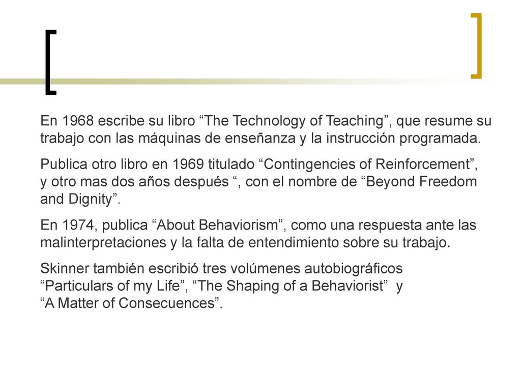 En 1968 escribe su libro The Technology of Teaching , que resume su trabajo con las máquinas de enseñanza y la instrucción programada.
