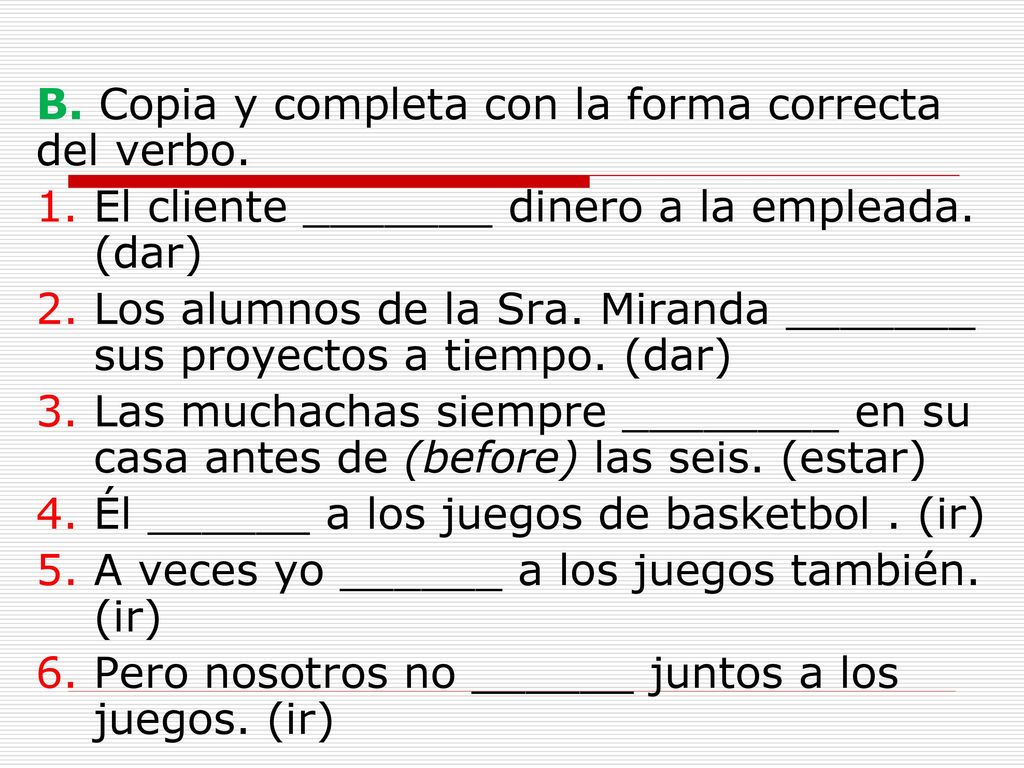 B. Copia y completa con la forma correcta del verbo.