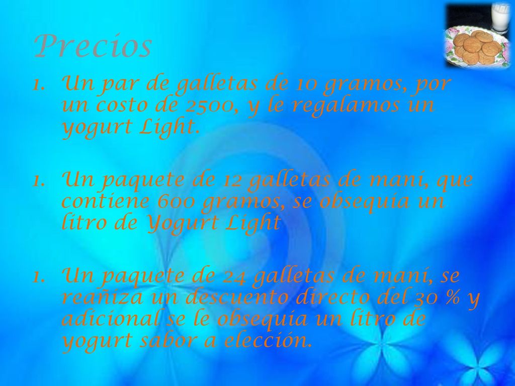 Precios Un par de galletas de 10 gramos, por un costo de 2500, y le regalamos un yogurt Light.