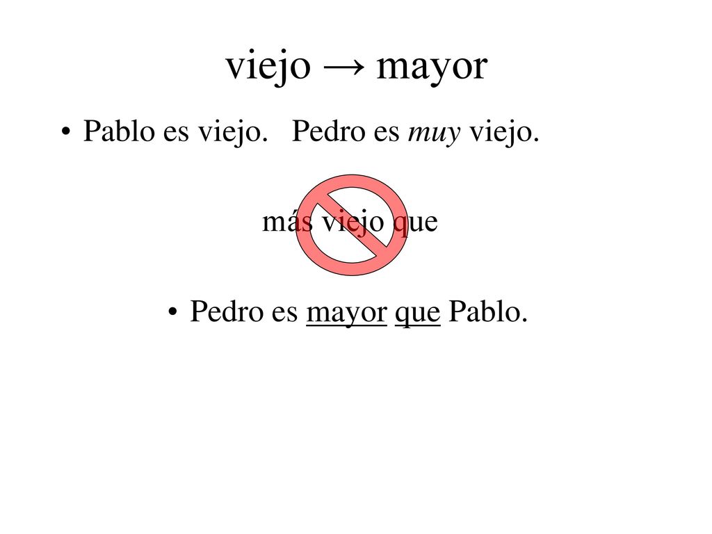 viejo → mayor Pablo es viejo. Pedro es muy viejo. más viejo que