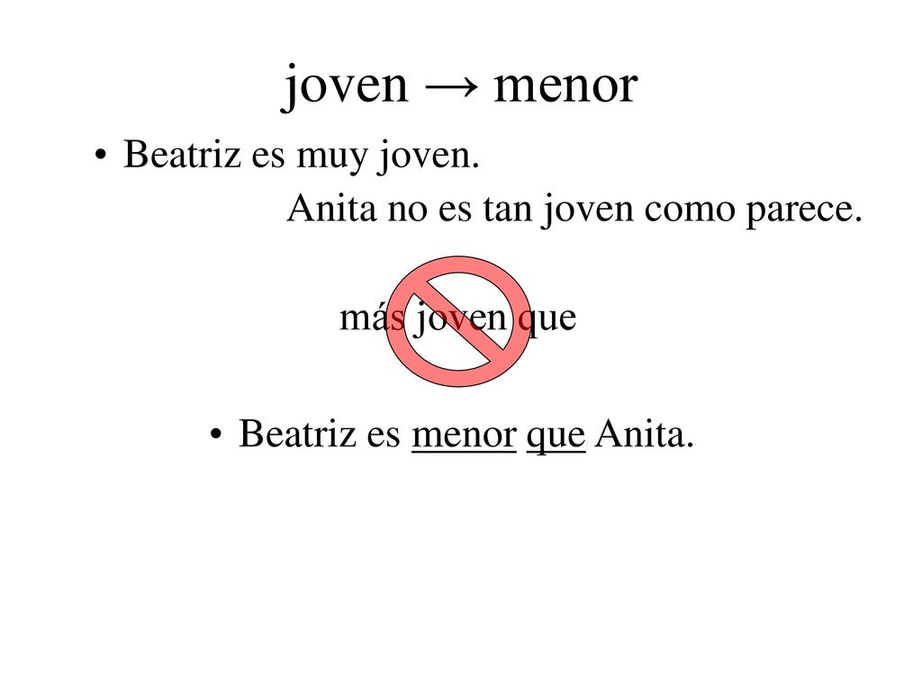 joven → menor Beatriz es muy joven. Anita no es tan joven como parece.