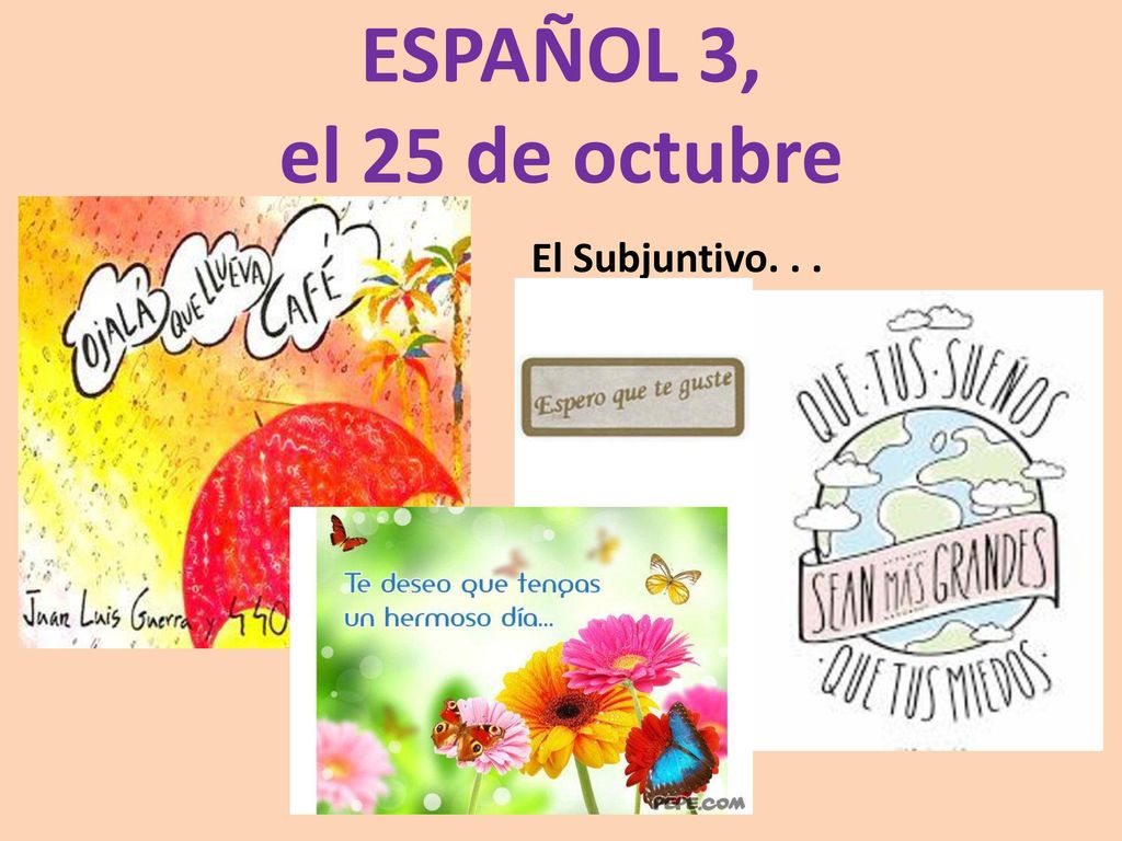 ESPAÑOL 3, el 25 de octubre El Subjuntivo. . .