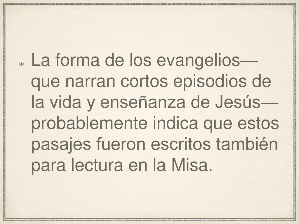 La forma de los evangelios— que narran cortos episodios de la vida y enseñanza de Jesús— probablemente indica que estos pasajes fueron escritos también para lectura en la Misa.