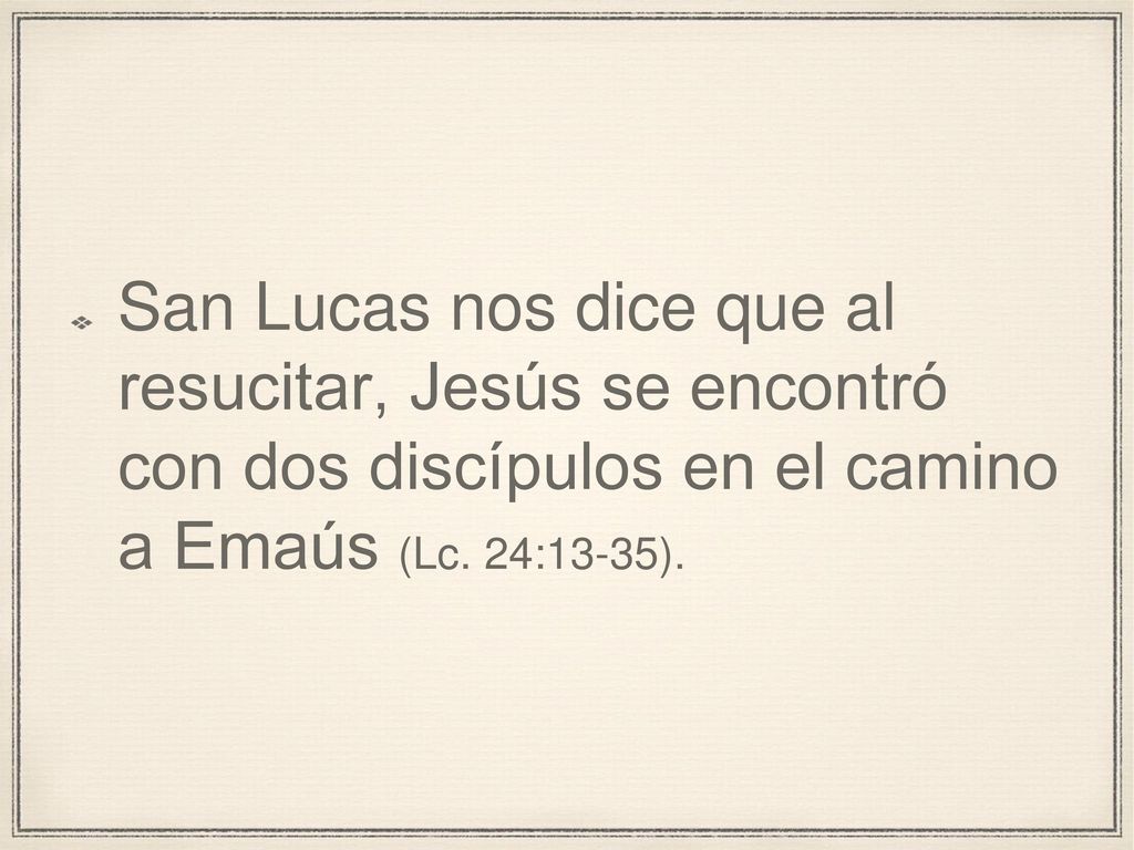 San Lucas nos dice que al resucitar, Jesús se encontró con dos discípulos en el camino a Emaús (Lc.
