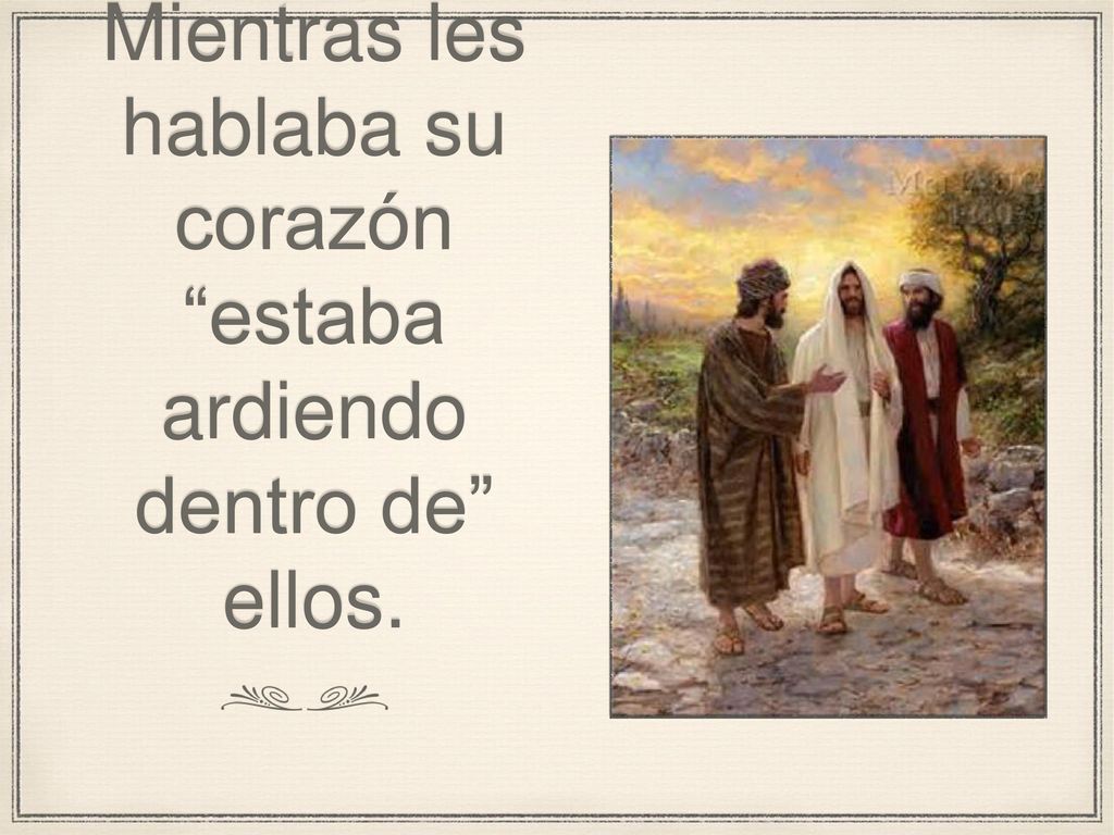 Mientras les hablaba su corazón estaba ardiendo dentro de ellos.