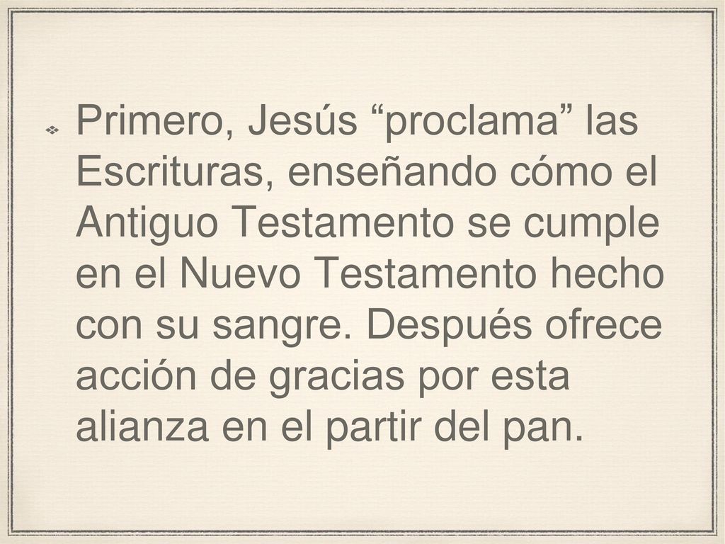 Primero, Jesús proclama las Escrituras, enseñando cómo el Antiguo Testamento se cumple en el Nuevo Testamento hecho con su sangre.