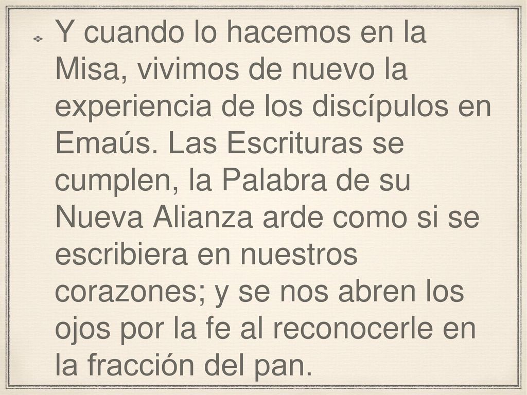 Y cuando lo hacemos en la Misa, vivimos de nuevo la experiencia de los discípulos en Emaús.