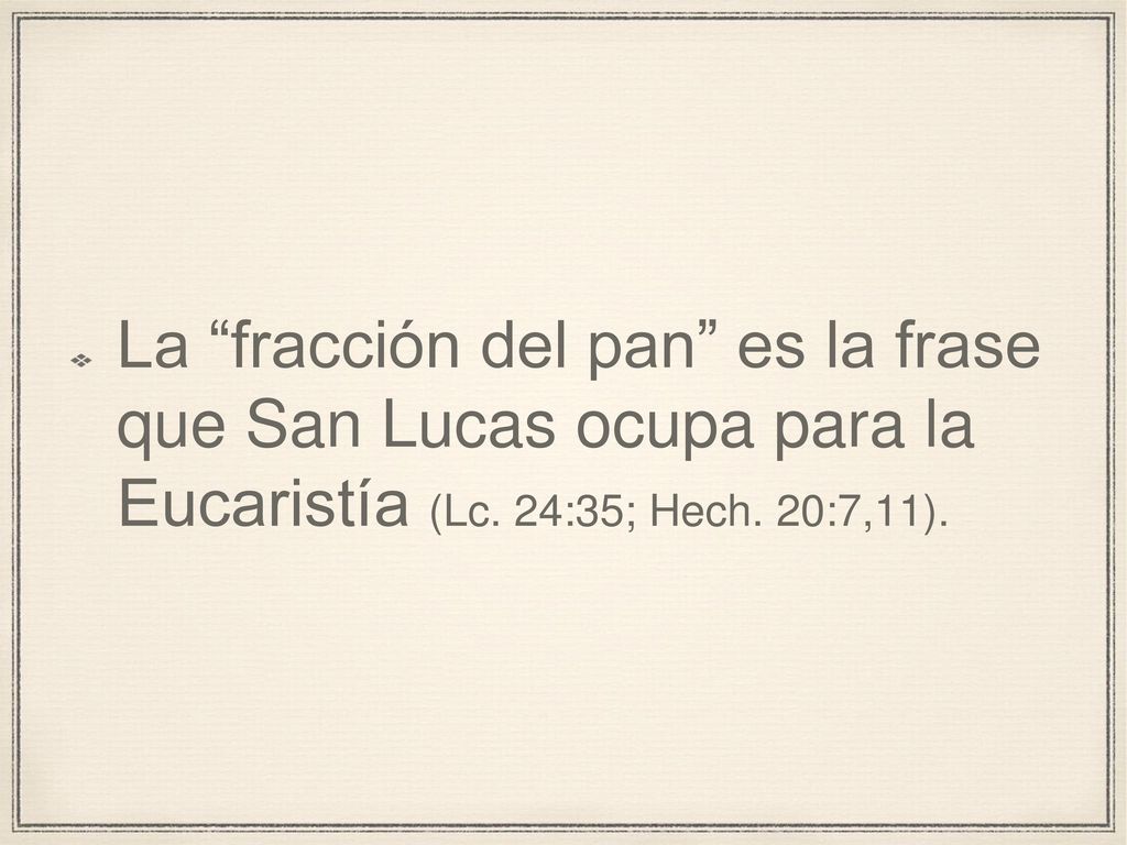 La fracción del pan es la frase que San Lucas ocupa para la Eucaristía (Lc. 24:35; Hech. 20:7,11).