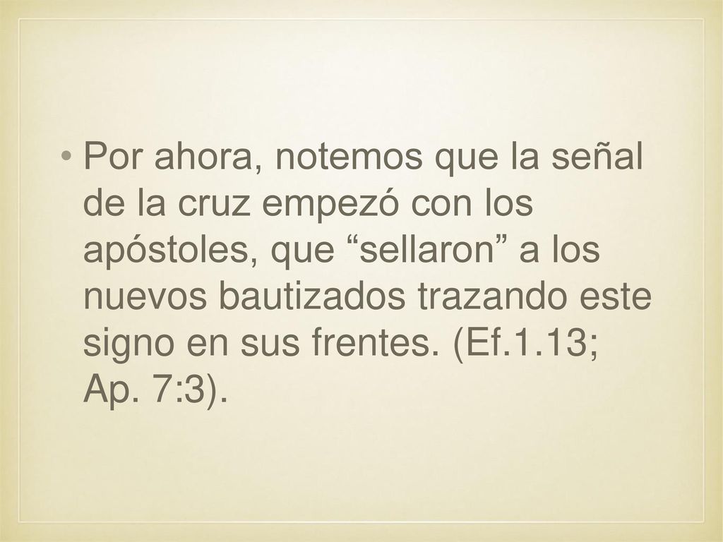 Por ahora, notemos que la señal de la cruz empezó con los apóstoles, que sellaron a los nuevos bautizados trazando este signo en sus frentes.