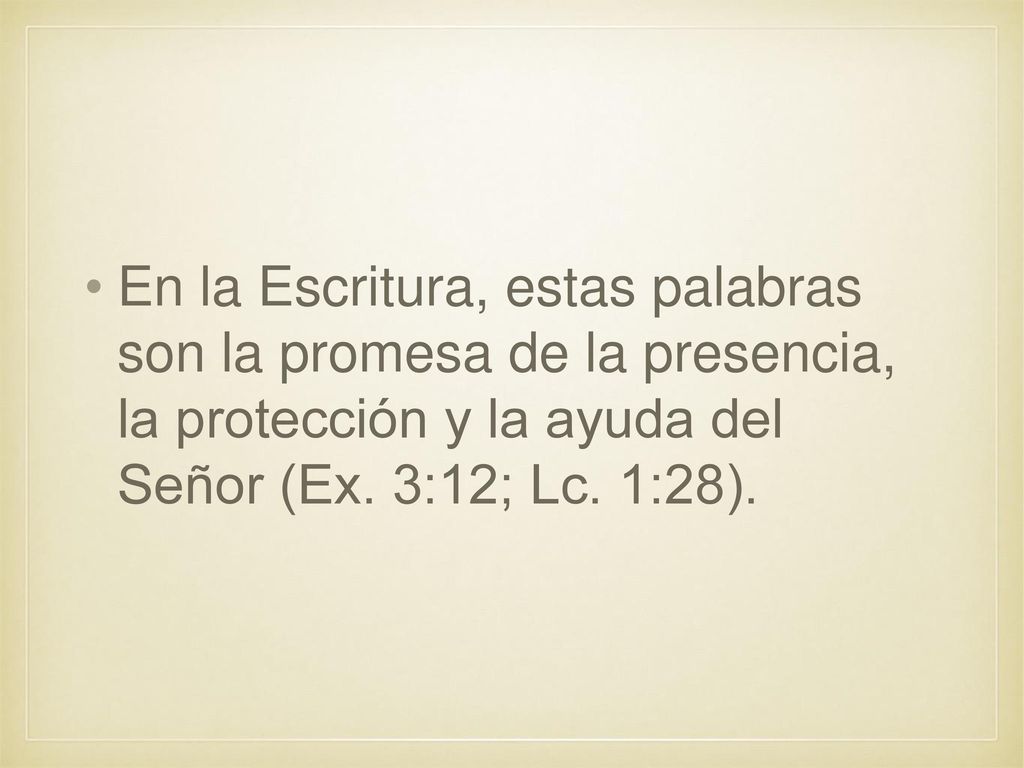 En la Escritura, estas palabras son la promesa de la presencia, la protección y la ayuda del Señor (Ex.