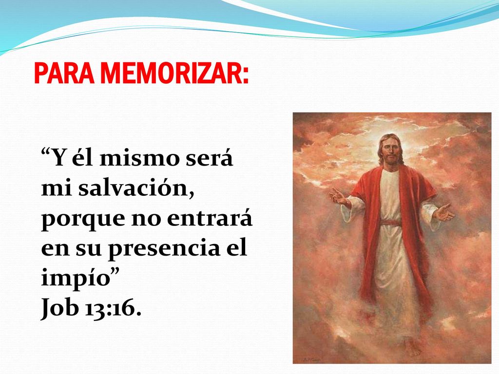 PARA MEMORIZAR: Y él mismo será mi salvación, porque no entrará en su presencia el impío Job 13:16.