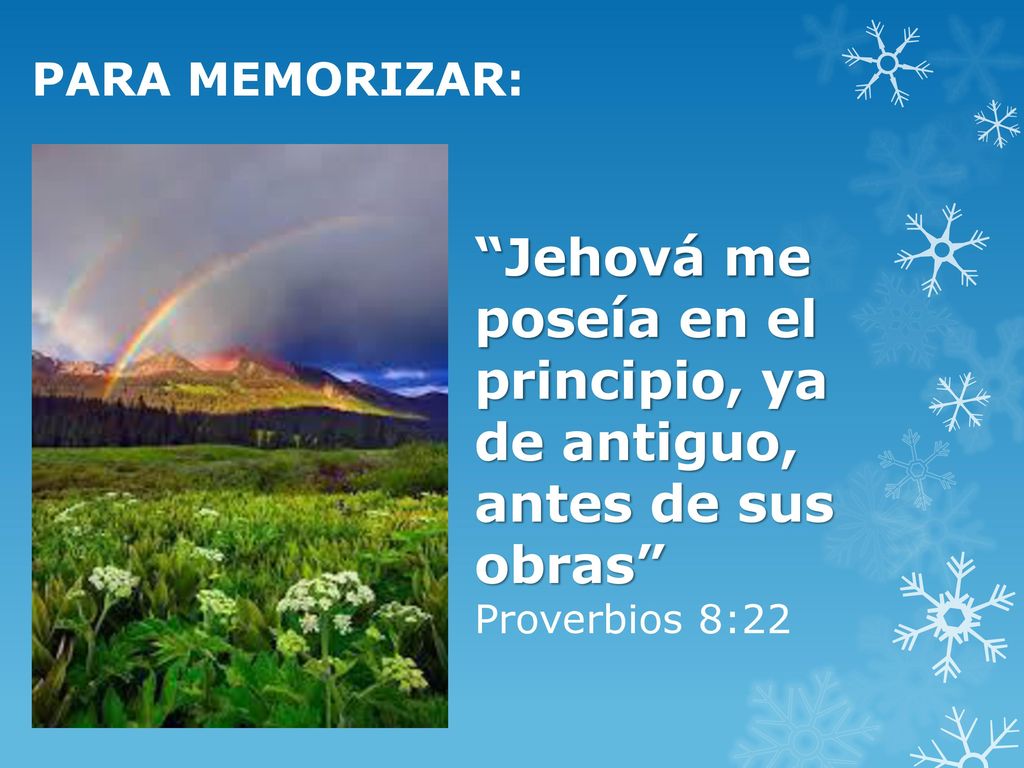 PARA MEMORIZAR: Jehová me poseía en el principio, ya de antiguo, antes de sus obras Proverbios 8:22.