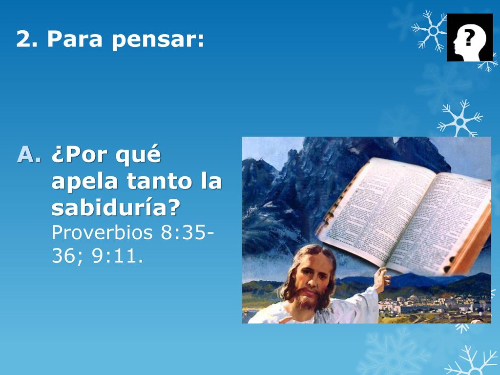 2. Para pensar: ¿Por qué apela tanto la sabiduría Proverbios 8:35- 36; 9:11.