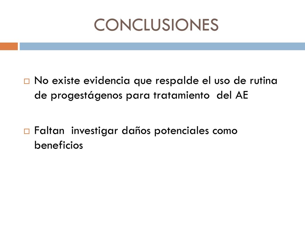 CONCLUSIONES No existe evidencia que respalde el uso de rutina de progestágenos para tratamiento del AE.