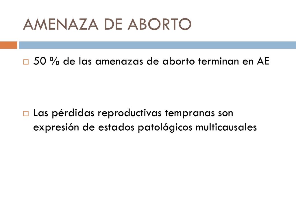 AMENAZA DE ABORTO 50 % de las amenazas de aborto terminan en AE