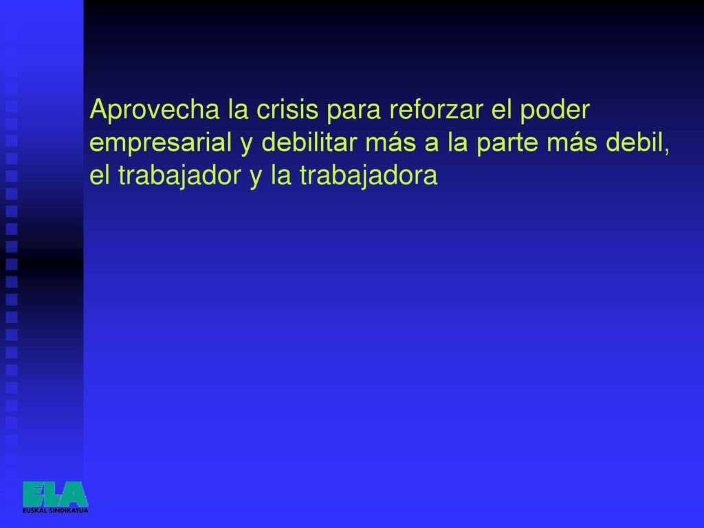 Aprovecha la crisis para reforzar el poder empresarial y debilitar más a la parte más debil, el trabajador y la trabajadora