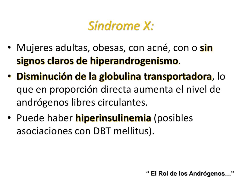 Síndrome X: Mujeres adultas, obesas, con acné, con o sin signos claros de hiperandrogenismo.