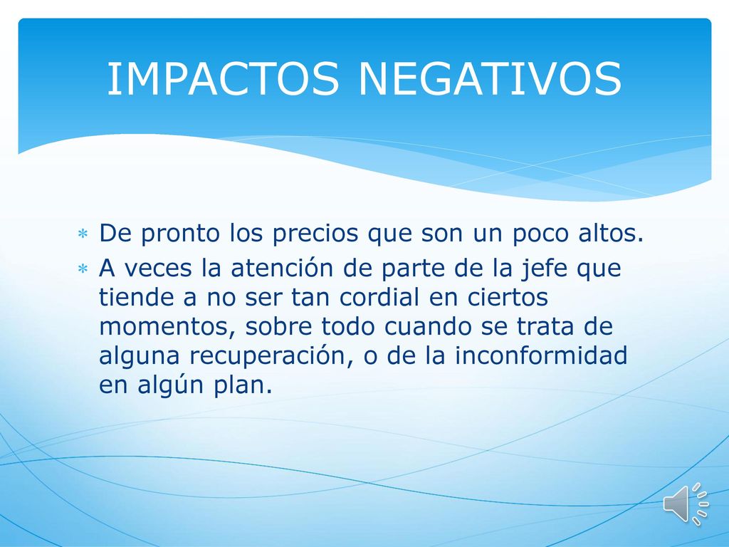 IMPACTOS NEGATIVOS De pronto los precios que son un poco altos.