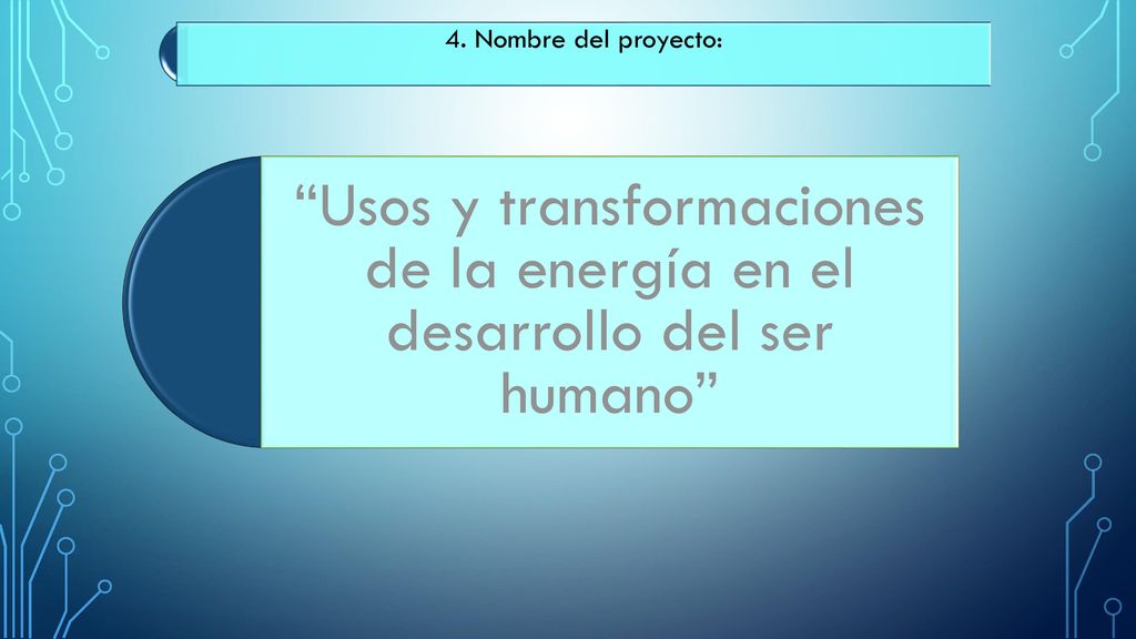 4. Nombre del proyecto: Usos y transformaciones de la energía en el desarrollo del ser humano