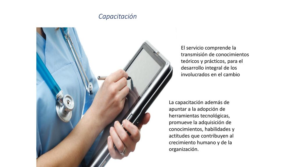 Capacitación El servicio comprende la transmisión de conocimientos teóricos y prácticos, para el desarrollo integral de los involucrados en el cambio.