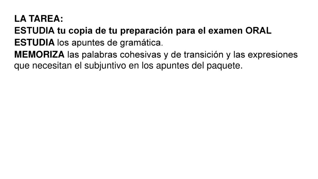LA TAREA: ESTUDIA tu copia de tu preparación para el examen ORAL. ESTUDIA los apuntes de gramática.