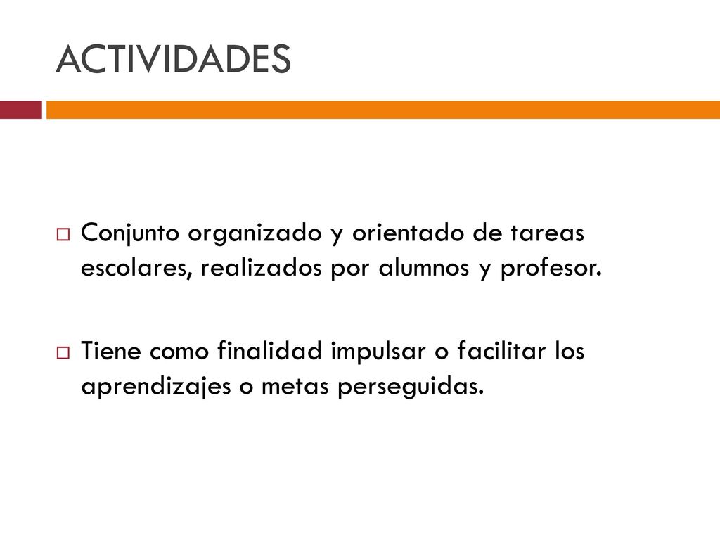 ACTIVIDADES Conjunto organizado y orientado de tareas escolares, realizados por alumnos y profesor.