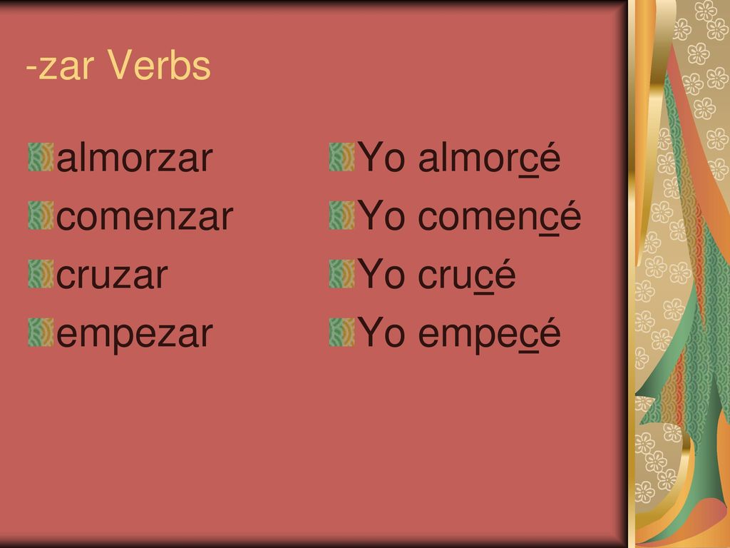 -zar Verbs almorzar comenzar cruzar empezar Yo almorcé Yo comencé Yo crucé Yo empecé