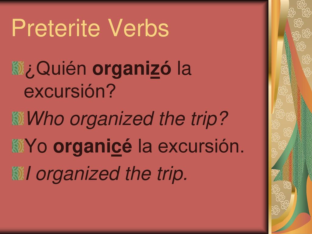 Preterite Verbs ¿Quién organizó la excursión Who organized the trip
