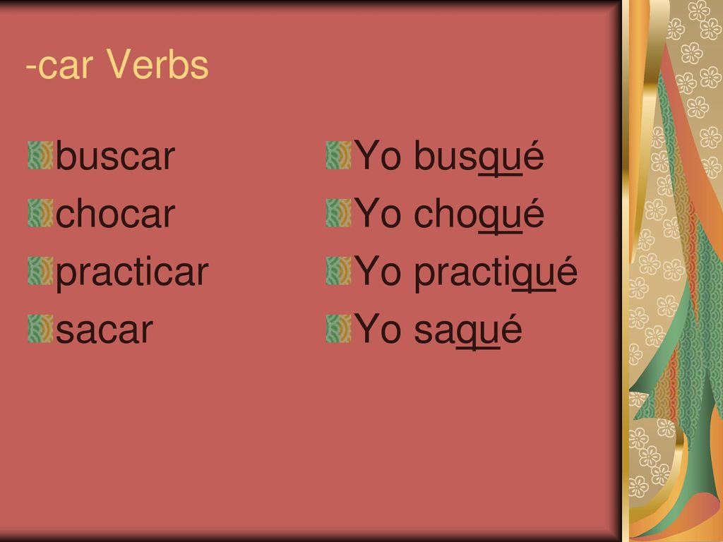 -car Verbs buscar chocar practicar sacar Yo busqué Yo choqué Yo practiqué Yo saqué